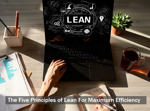 The Five Principles of Lean For Maximum Efficiency