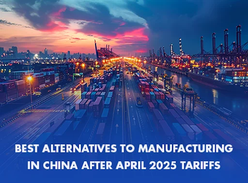 Best Alternatives to Manufacturing in China After April 2025 Tariffs