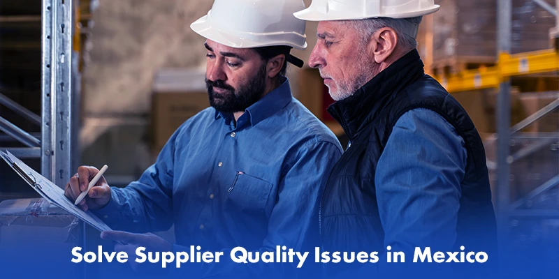 This image is about Solve Supplier Quality Issues in Mexico