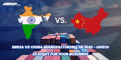 India vs China Manufacturing: Which Is Better for Your Business in 2025?